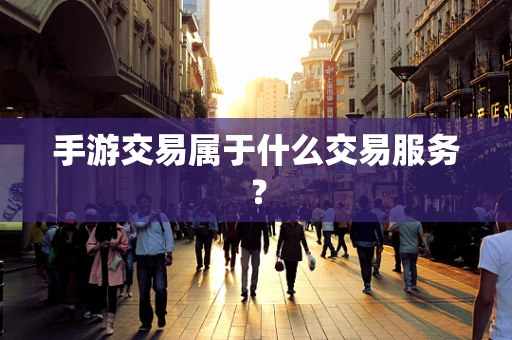手游交易属于什么交易服务？