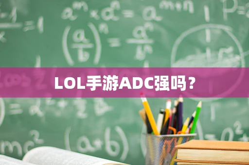 LOL手游ADC强吗？