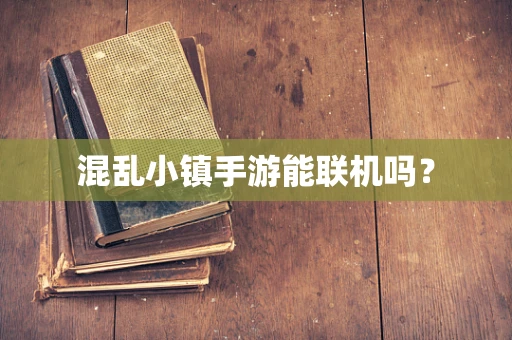 混乱小镇手游能联机吗？