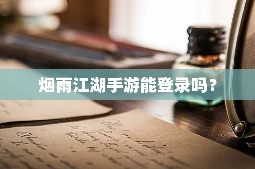烟雨江湖手游能登录吗？