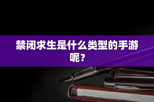 禁闭求生是什么类型的手游呢？