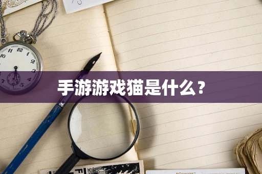 手游游戏猫是什么？