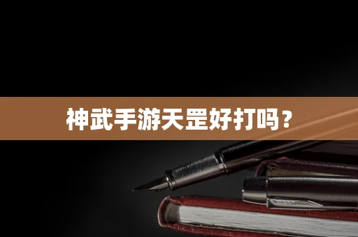 神武手游天罡好打吗？