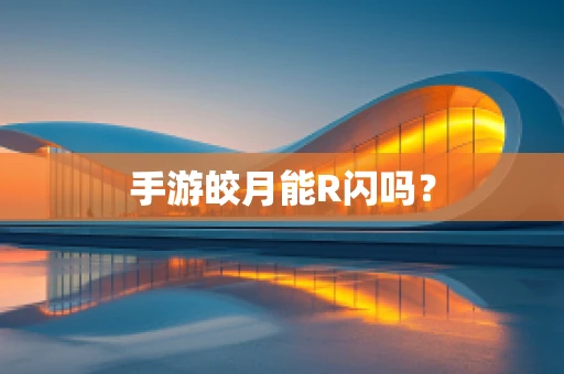 手游皎月能R闪吗？