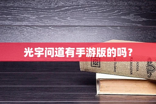 光宇问道有手游版的吗？