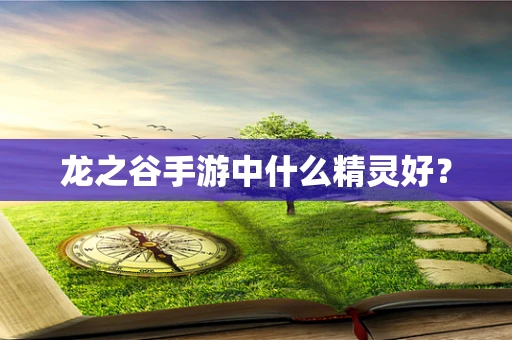 龙之谷手游中什么精灵好？