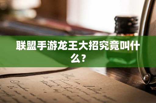 联盟手游龙王大招究竟叫什么？