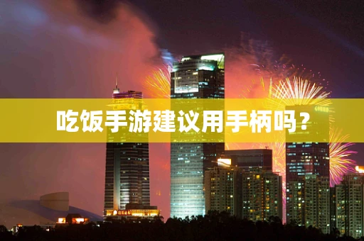 吃饭手游建议用手柄吗？