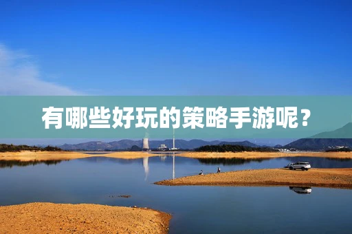 有哪些好玩的策略手游呢？