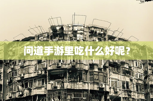 问道手游里吃什么好呢？