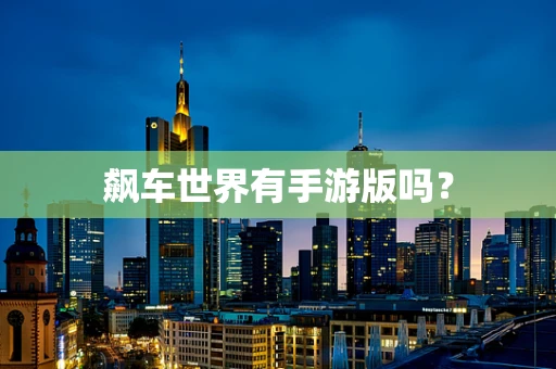飙车世界有手游版吗？
