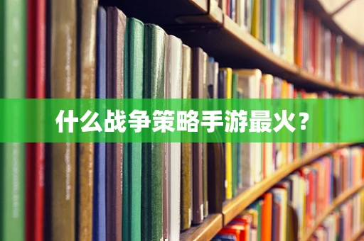 什么战争策略手游最火？