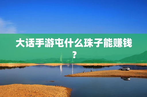 大话手游屯什么珠子能赚钱？