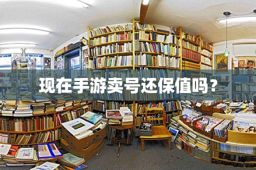 现在手游卖号还保值吗？