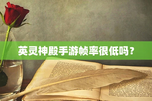 英灵神殿手游帧率很低吗？
