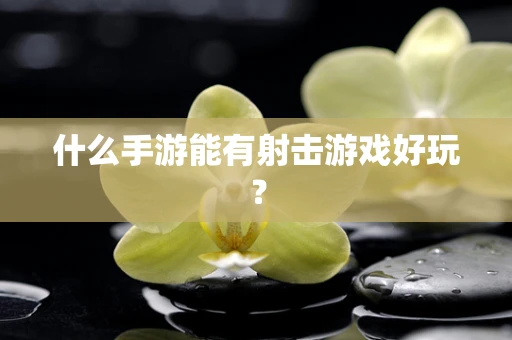 什么手游能有射击游戏好玩？