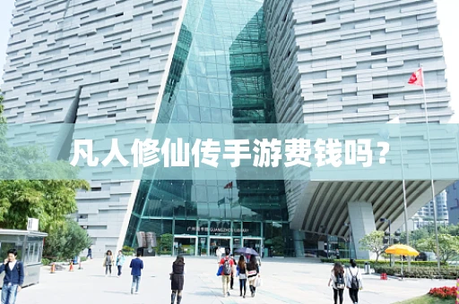 凡人修仙传手游费钱吗？