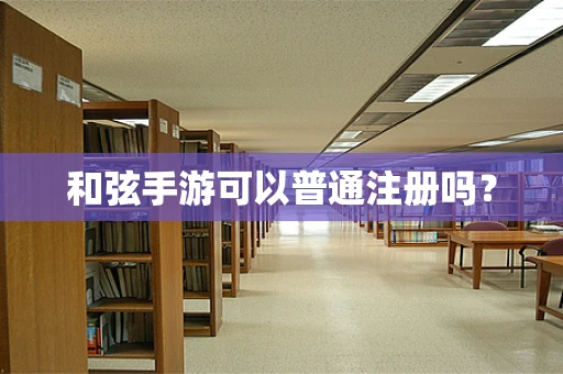 和弦手游可以普通注册吗？