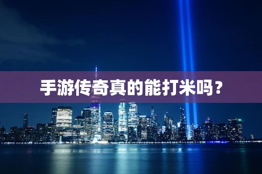 手游传奇真的能打米吗？