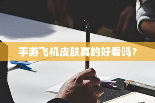 手游飞机皮肤真的好看吗？