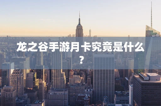 龙之谷手游月卡究竟是什么？