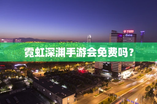 霓虹深渊手游会免费吗？