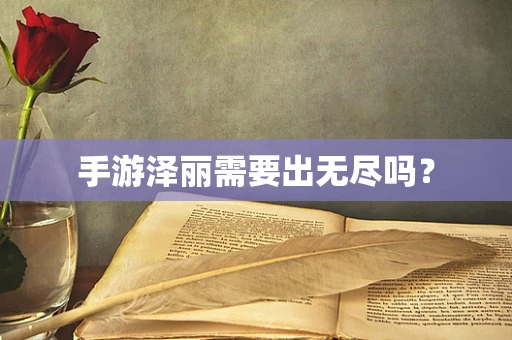 手游泽丽需要出无尽吗？