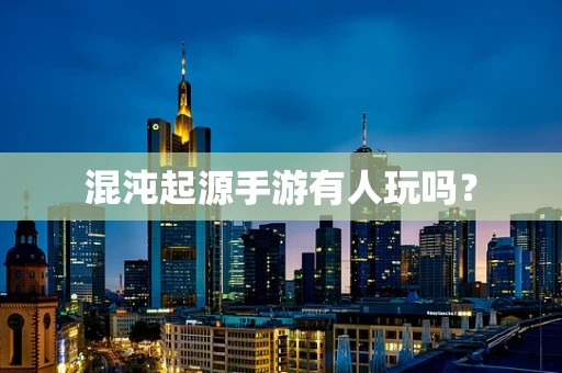 混沌起源手游有人玩吗？