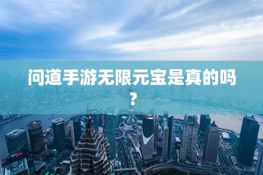 问道手游无限元宝是真的吗？