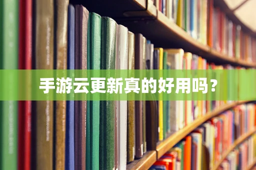 手游云更新真的好用吗？