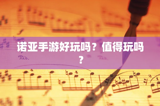 诺亚手游好玩吗？值得玩吗？
