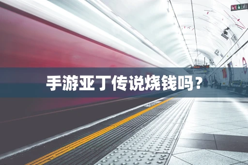 手游亚丁传说烧钱吗？
