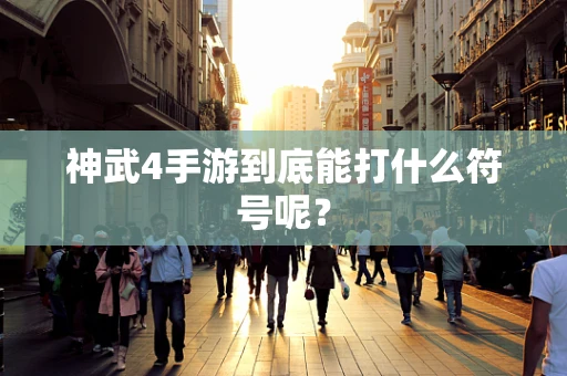 神武4手游到底能打什么符号呢？