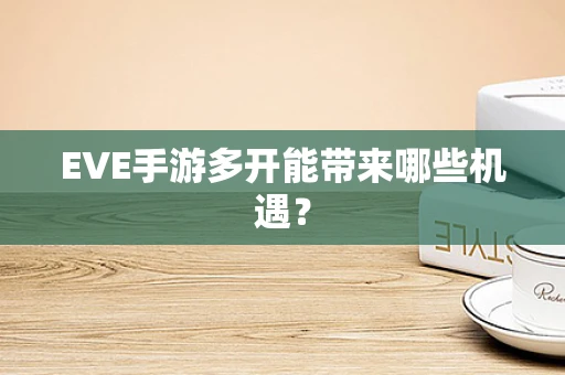 EVE手游多开能带来哪些机遇？