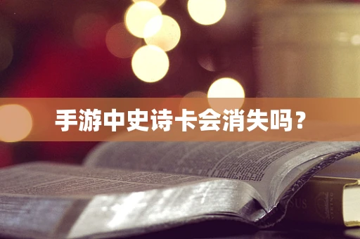 手游中史诗卡会消失吗？
