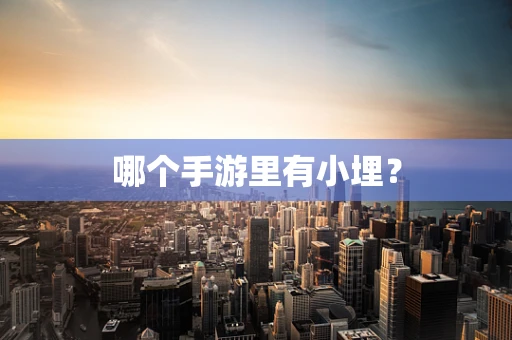 哪个手游里有小埋？