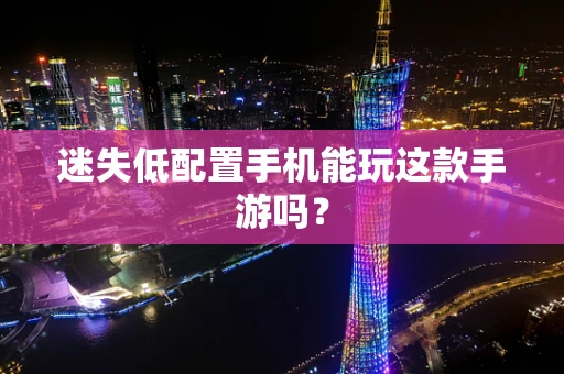 迷失低配置手机能玩这款手游吗？
