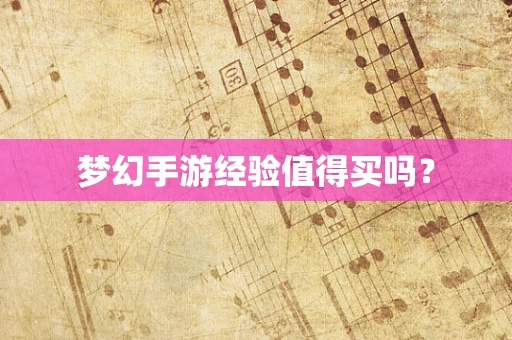 梦幻手游经验值得买吗？