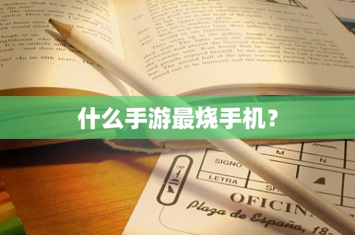 什么手游最烧手机？