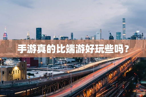 手游真的比端游好玩些吗？