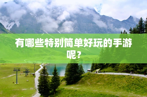 有哪些特别简单好玩的手游呢？
