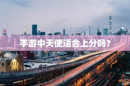 手游中天使适合上分吗？
