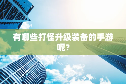 有哪些打怪升级装备的手游呢？