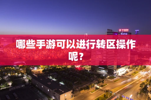哪些手游可以进行转区操作呢？