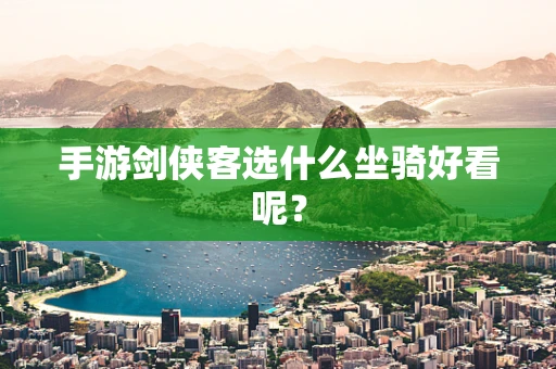 手游剑侠客选什么坐骑好看呢？