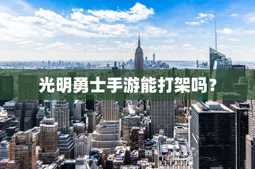 光明勇士手游能打架吗？