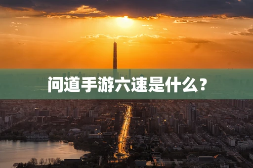 问道手游六速是什么？