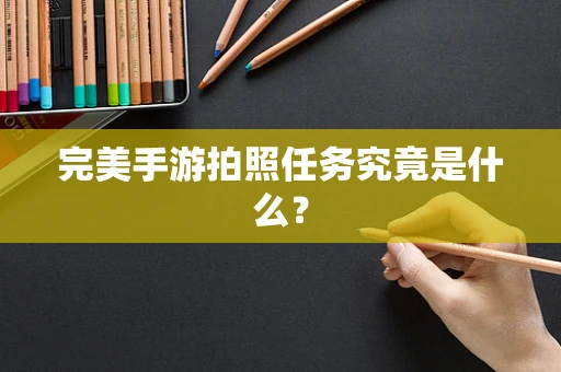 完美手游拍照任务究竟是什么？