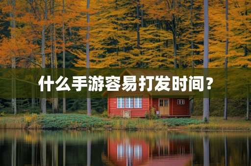 什么手游容易打发时间？
