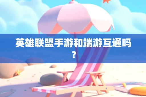 英雄联盟手游和端游互通吗？